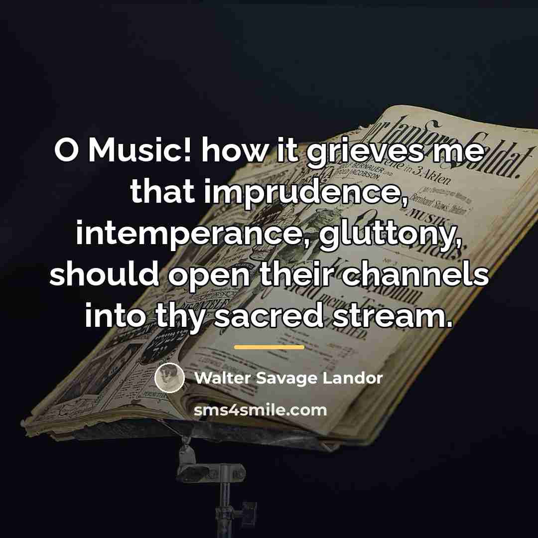 “O Music! how it grieves me that imprudence, intemperance, gluttony,…” quote by Walter Savage Landor