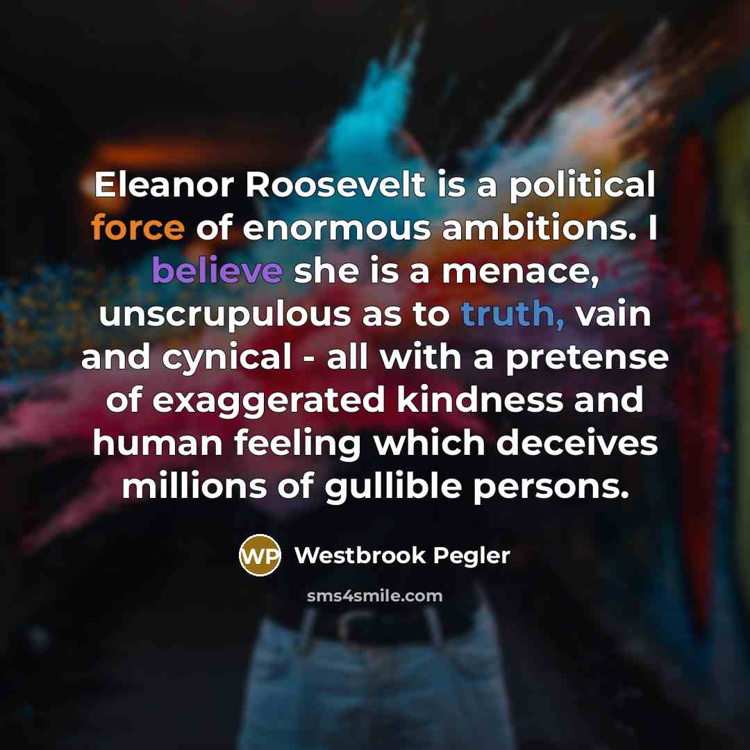 “Eleanor Roosevelt is a political force of enormous ambitions. I…” quote by Westbrook Pegler