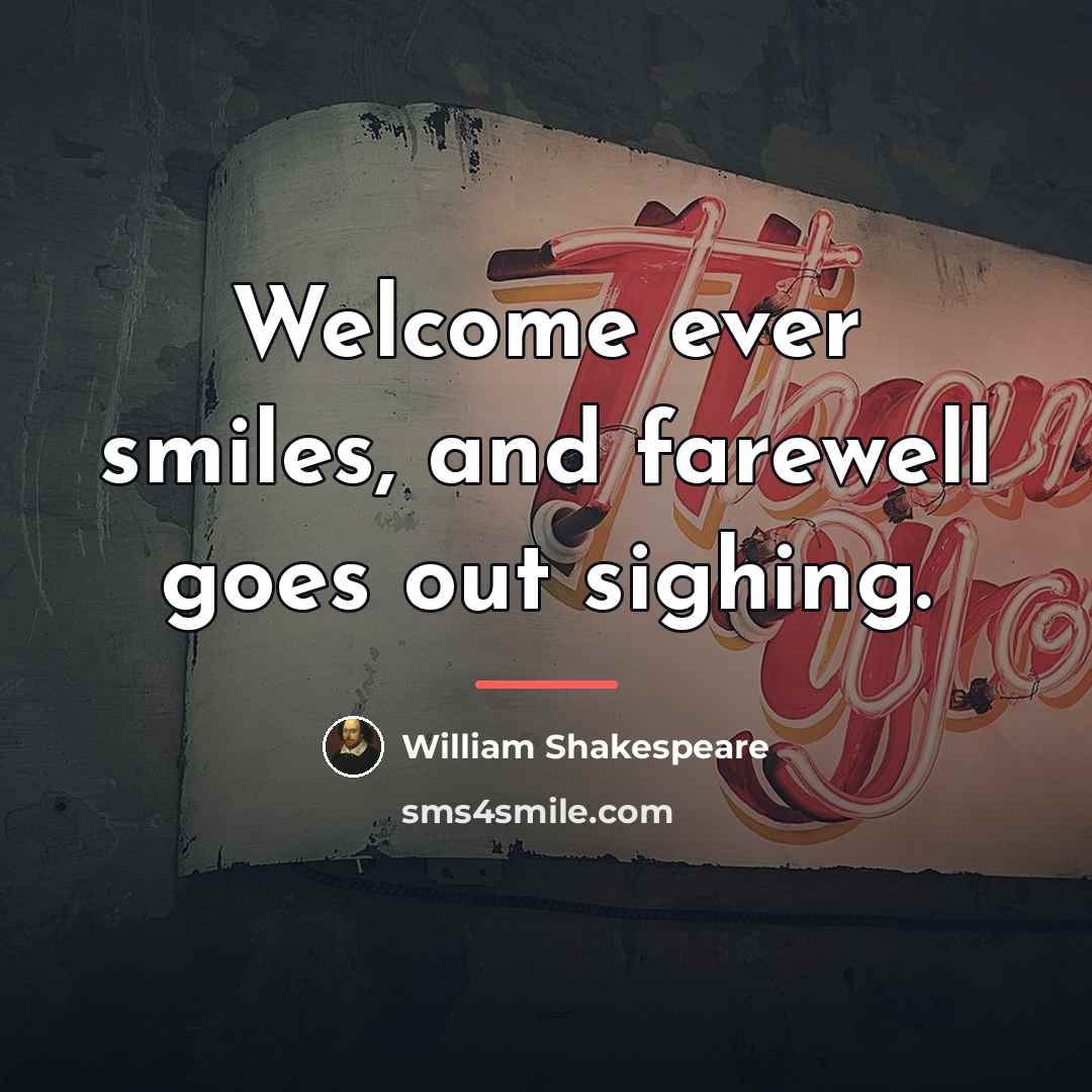 “Welcome ever smiles, and farewell goes out sighing.…” quote by William Shakespeare