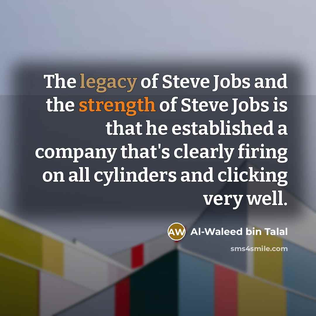 “The legacy of Steve Jobs and the strength of Steve…” quote by Al-Waleed bin Talal