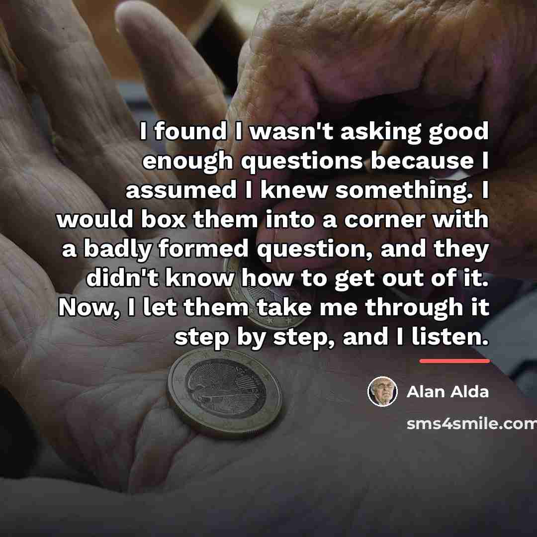 “I found I wasn't asking good enough questions because I…” quote by Alan Alda