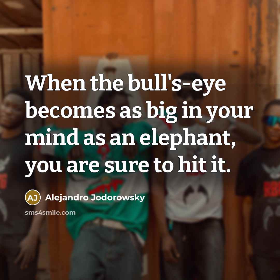 “When the bull's-eye becomes as big in your mind as…” quote by Alejandro Jodorowsky