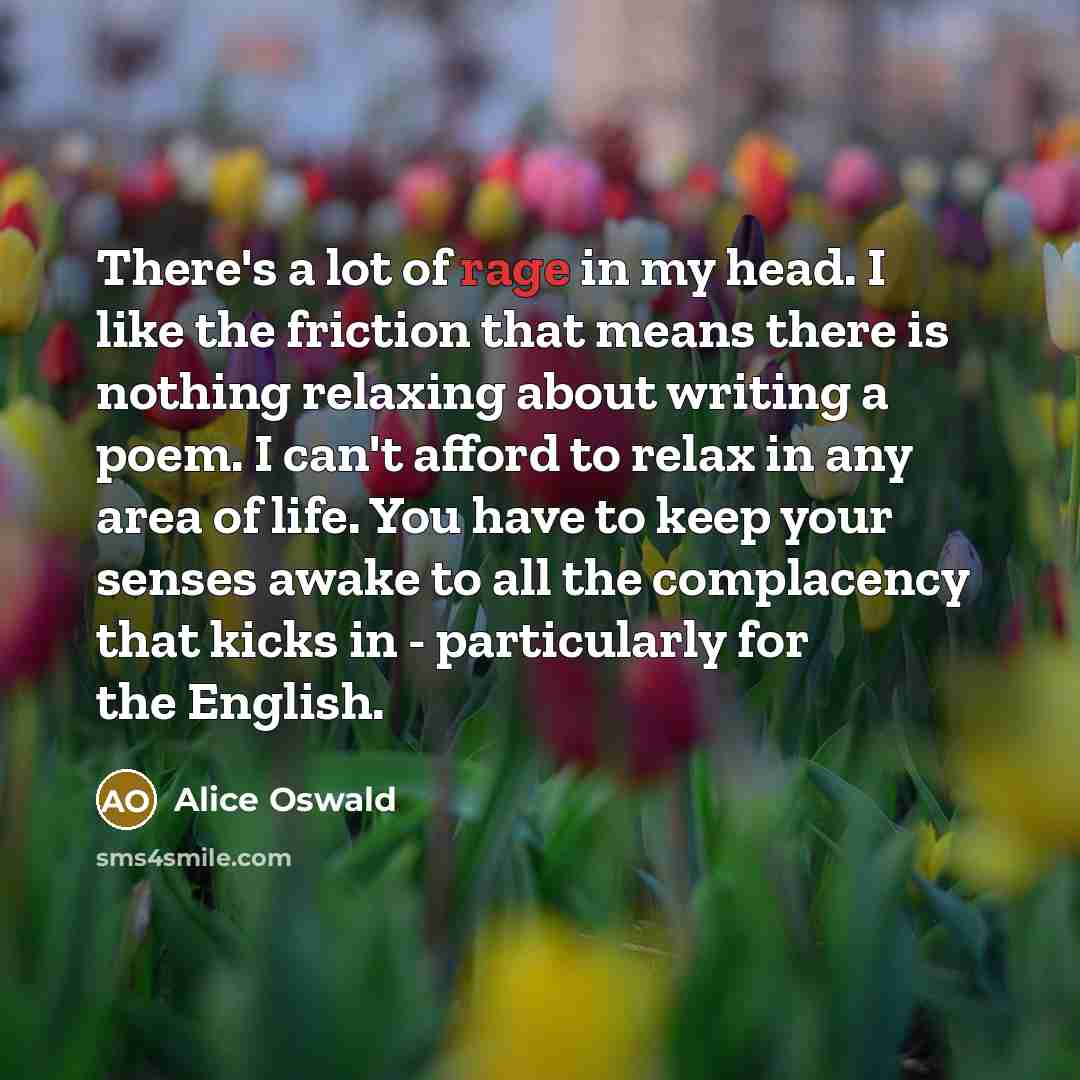 “There's a lot of rage in my head. I like…” quote by Alice Oswald