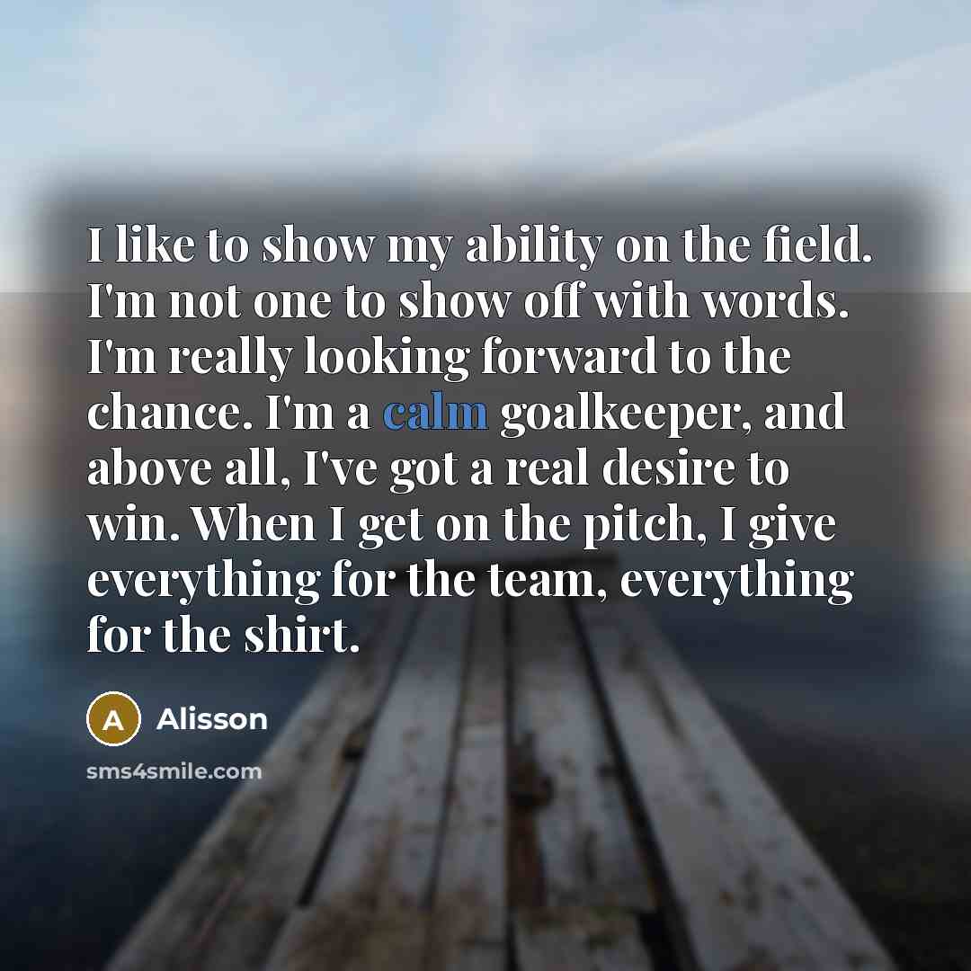 “I like to show my ability on the field. I'm…” quote by Alisson