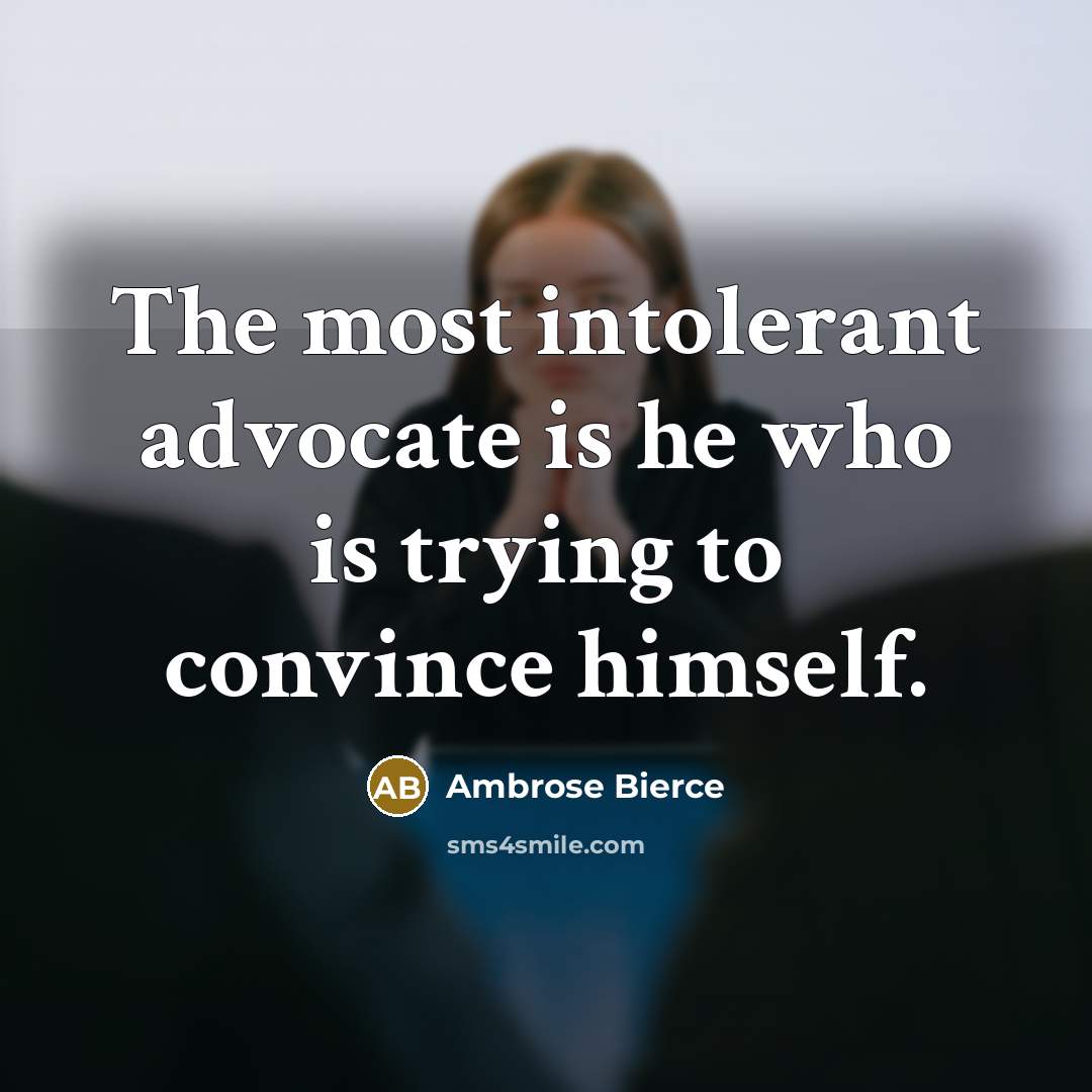 “The most intolerant advocate is he who is trying to…” quote by Ambrose Bierce
