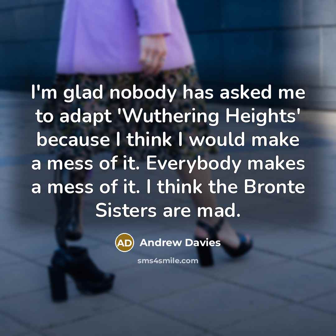 “I'm glad nobody has asked me to adapt 'Wuthering Heights'…” quote by Andrew Davies