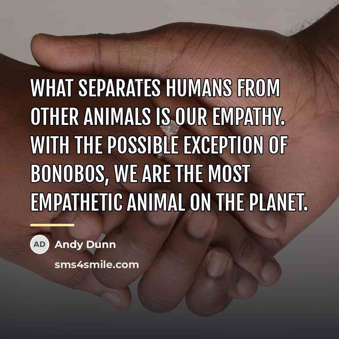 “What separates humans from other animals is our empathy. With…” quote by Andy Dunn