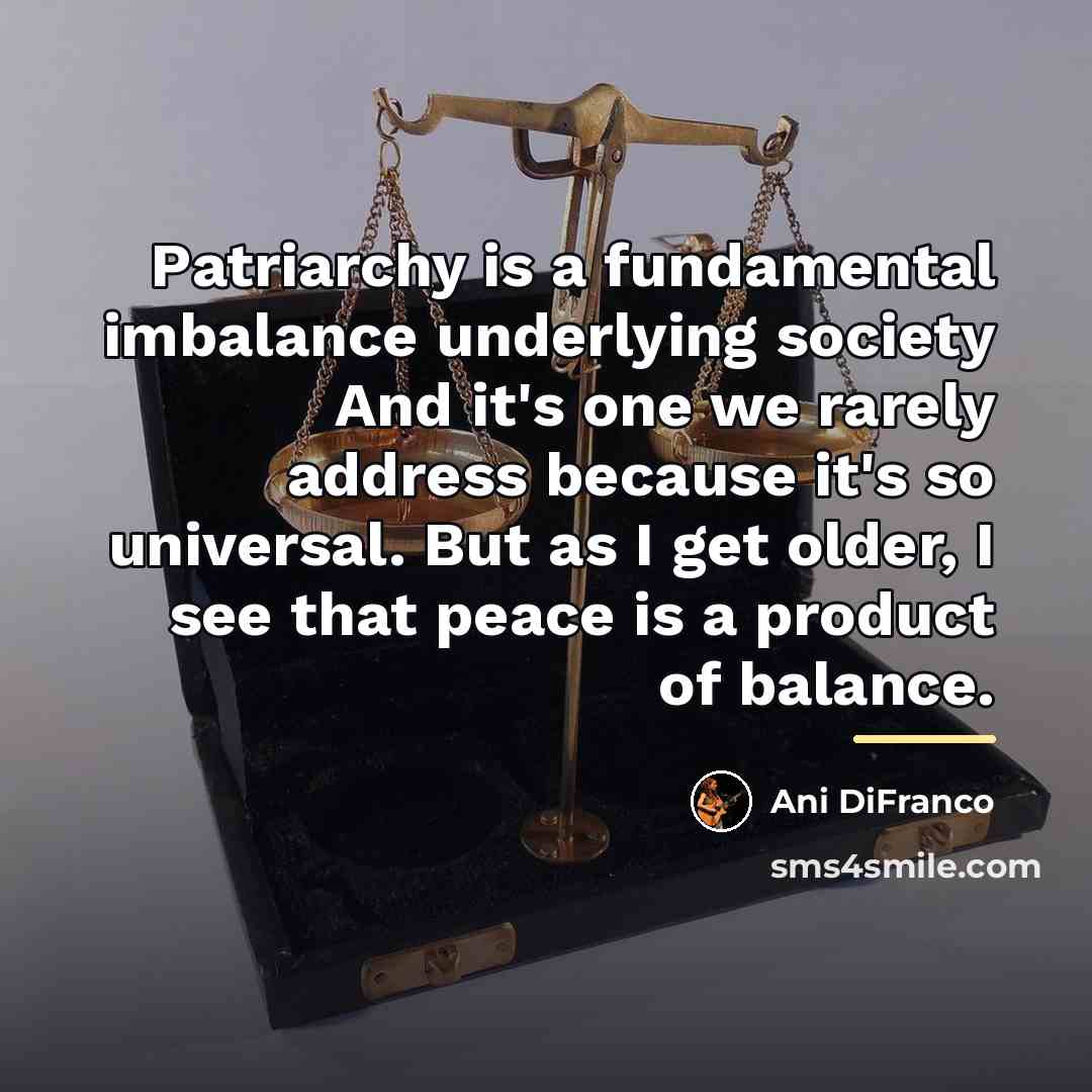 “Patriarchy is a fundamental imbalance underlying society And it's one…” quote by Ani DiFranco