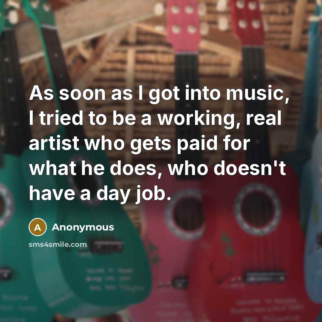 “As soon as I got into music, I tried to…” quote by Anonymous