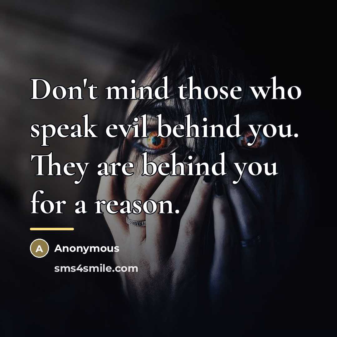 “Don't mind those who speak evil behind you. They are…” quote by Anonymous