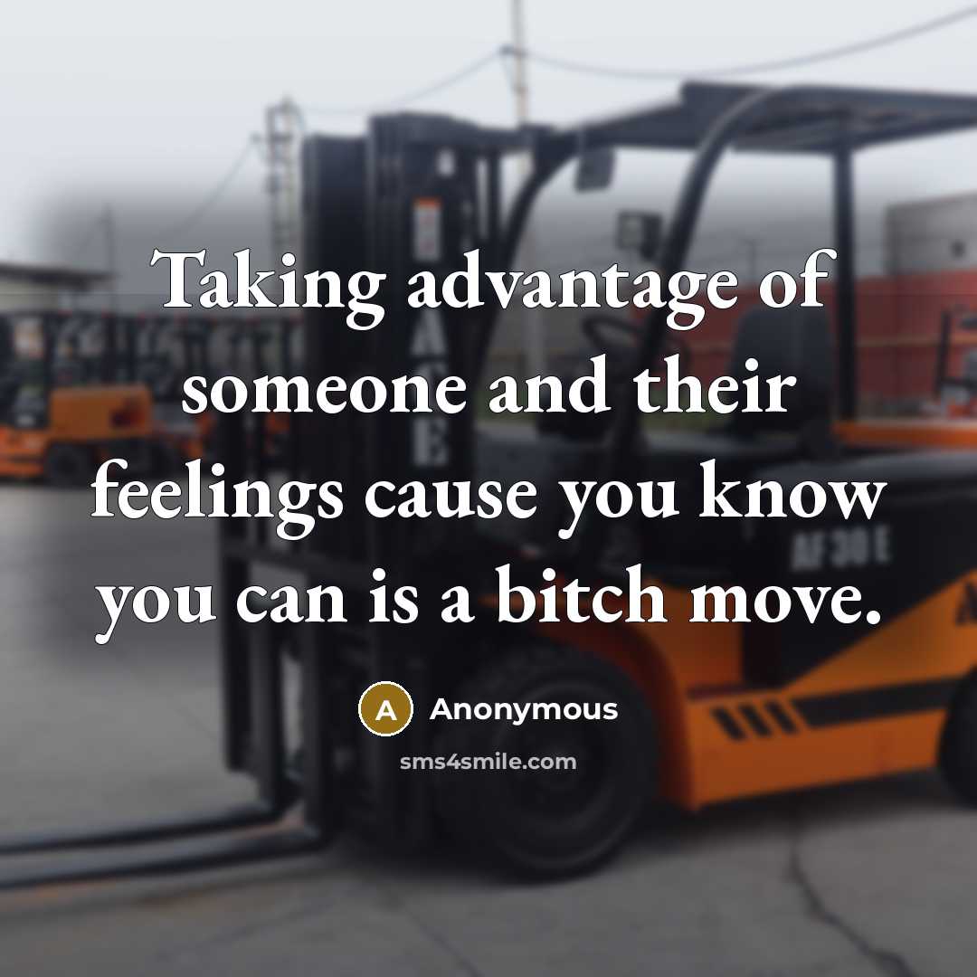 “Taking advantage of someone and their feelings cause you know you can is a bitch move.” quote by Anonymous
