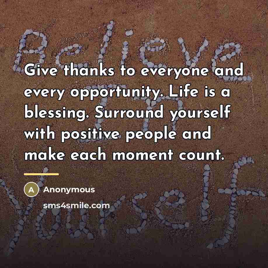 “Give thanks to everyone and every opportunity. Life is a…” quote by Anonymous