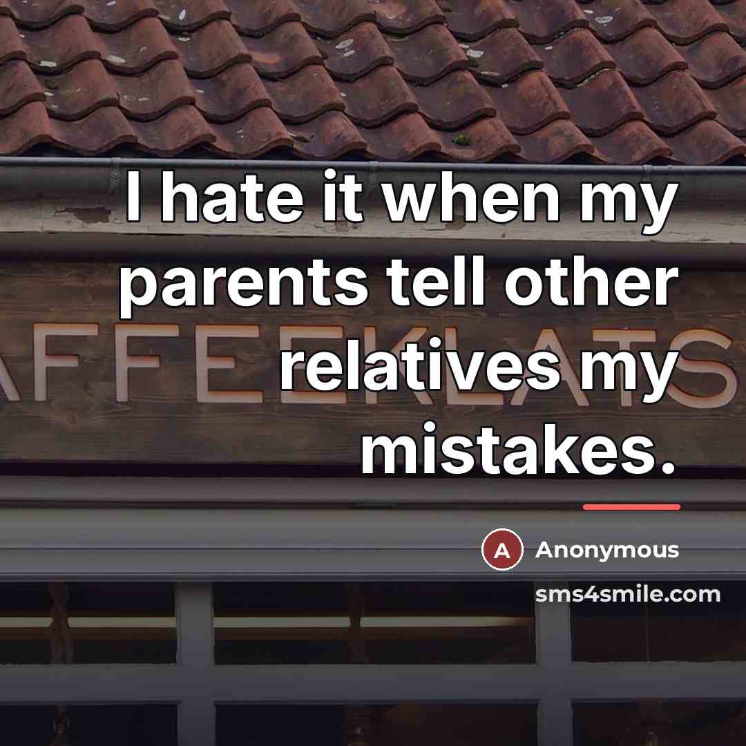 “I hate it when my parents tell other relatives my…” quote by Anonymous