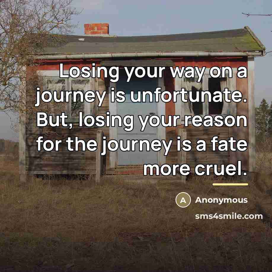 “Losing your way on a journey is unfortunate. But, losing…” quote by Anonymous