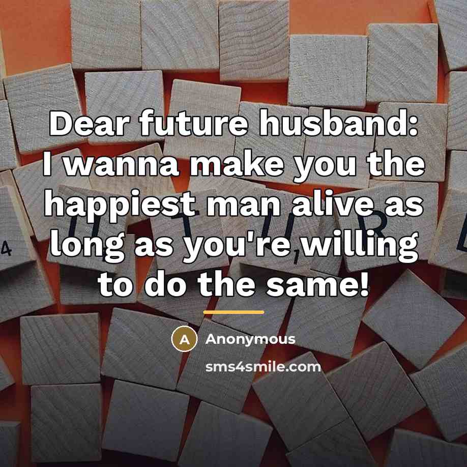 “Dear future husband: I wanna make you the happiest man…” quote by Anonymous