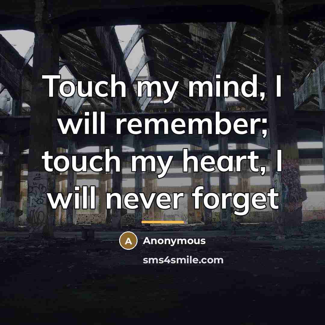 “Touch my mind, I will remember; touch my heart, I…” quote by Anonymous