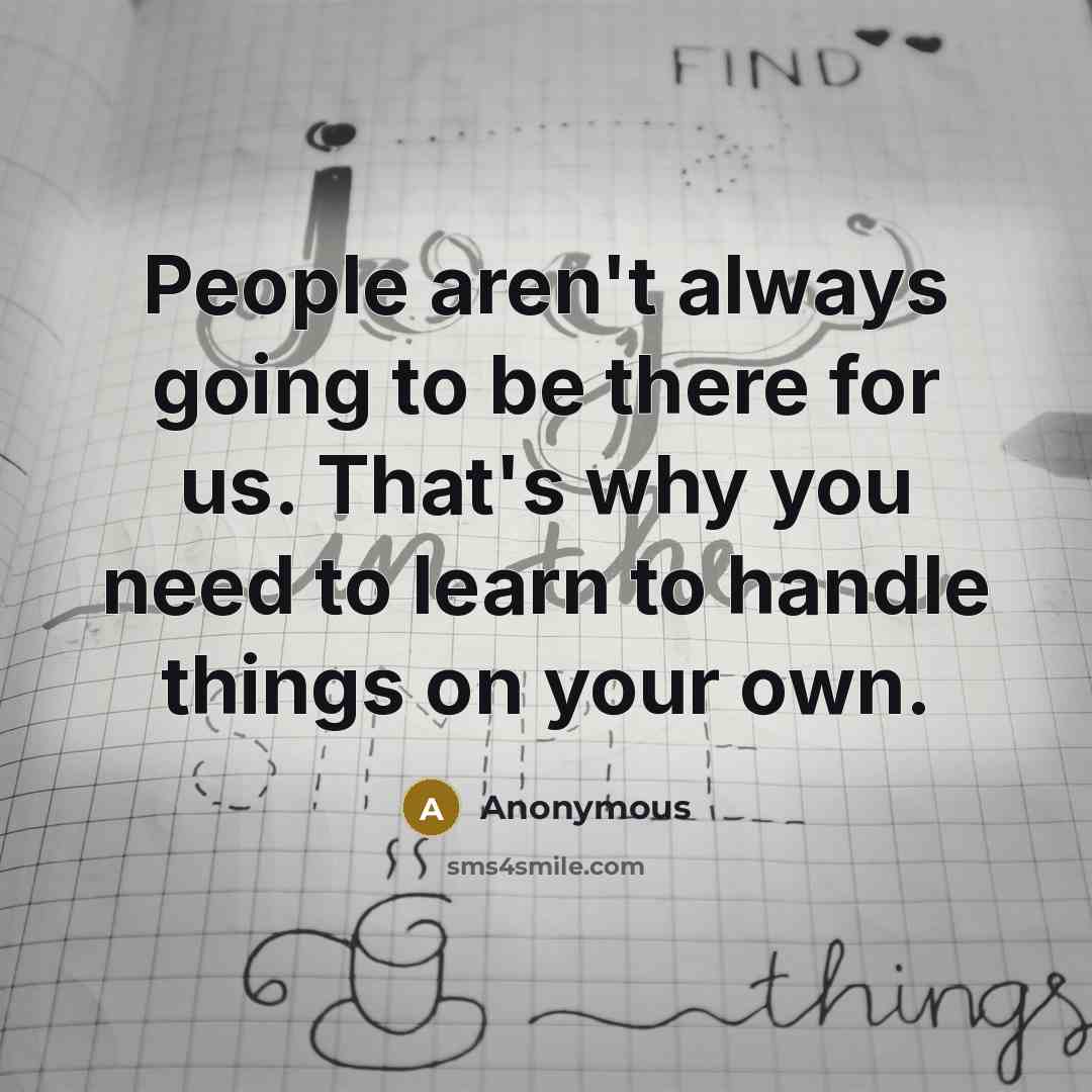 “People aren't always going to be there for us. That's…” quote by Anonymous