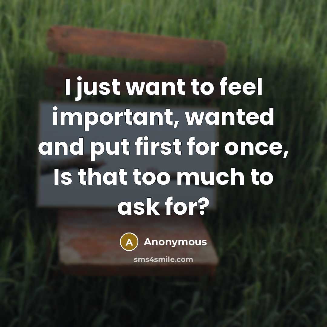 “I just want to feel important, wanted and put first…” quote by Anonymous