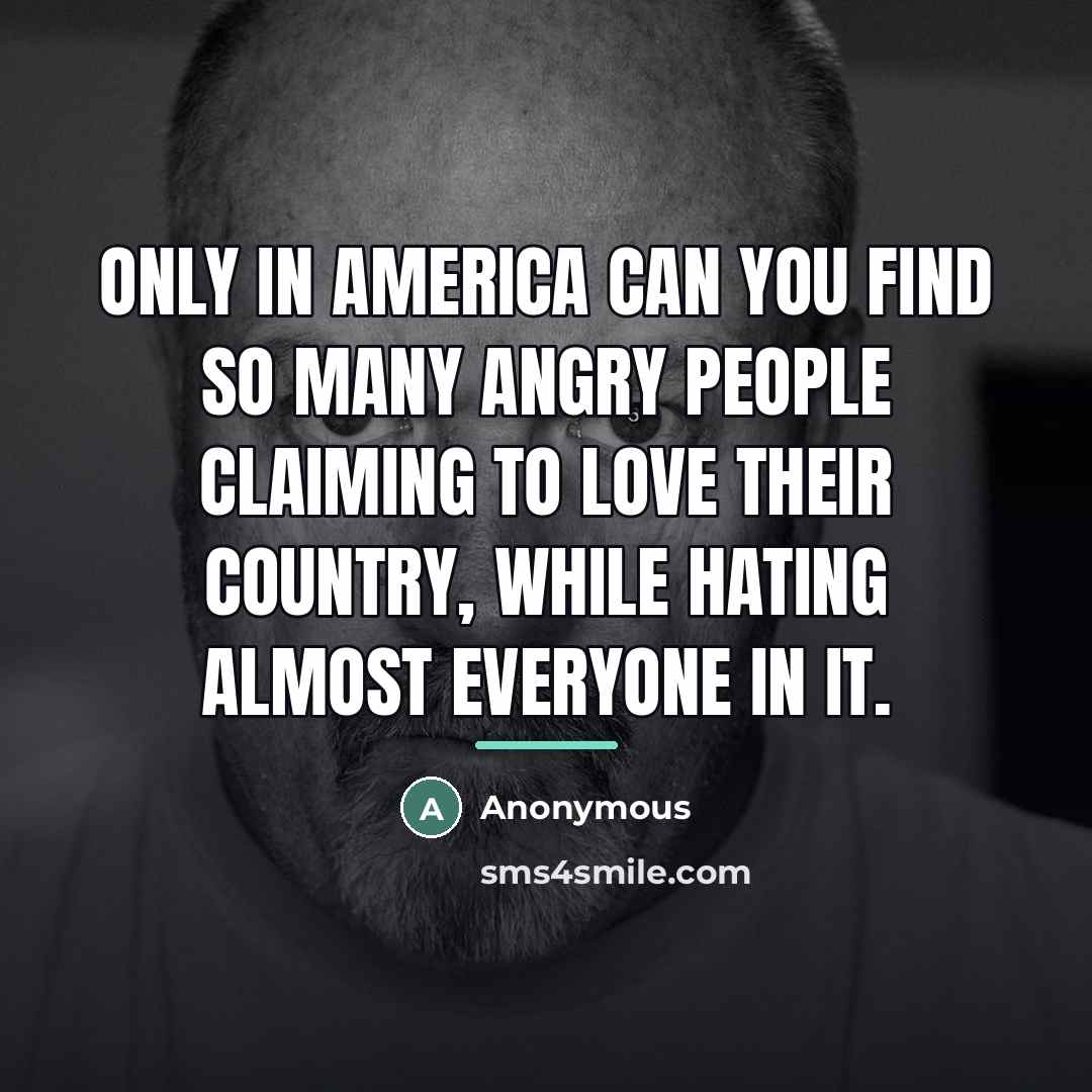 “Only in America can you find so many angry people…” quote by Anonymous