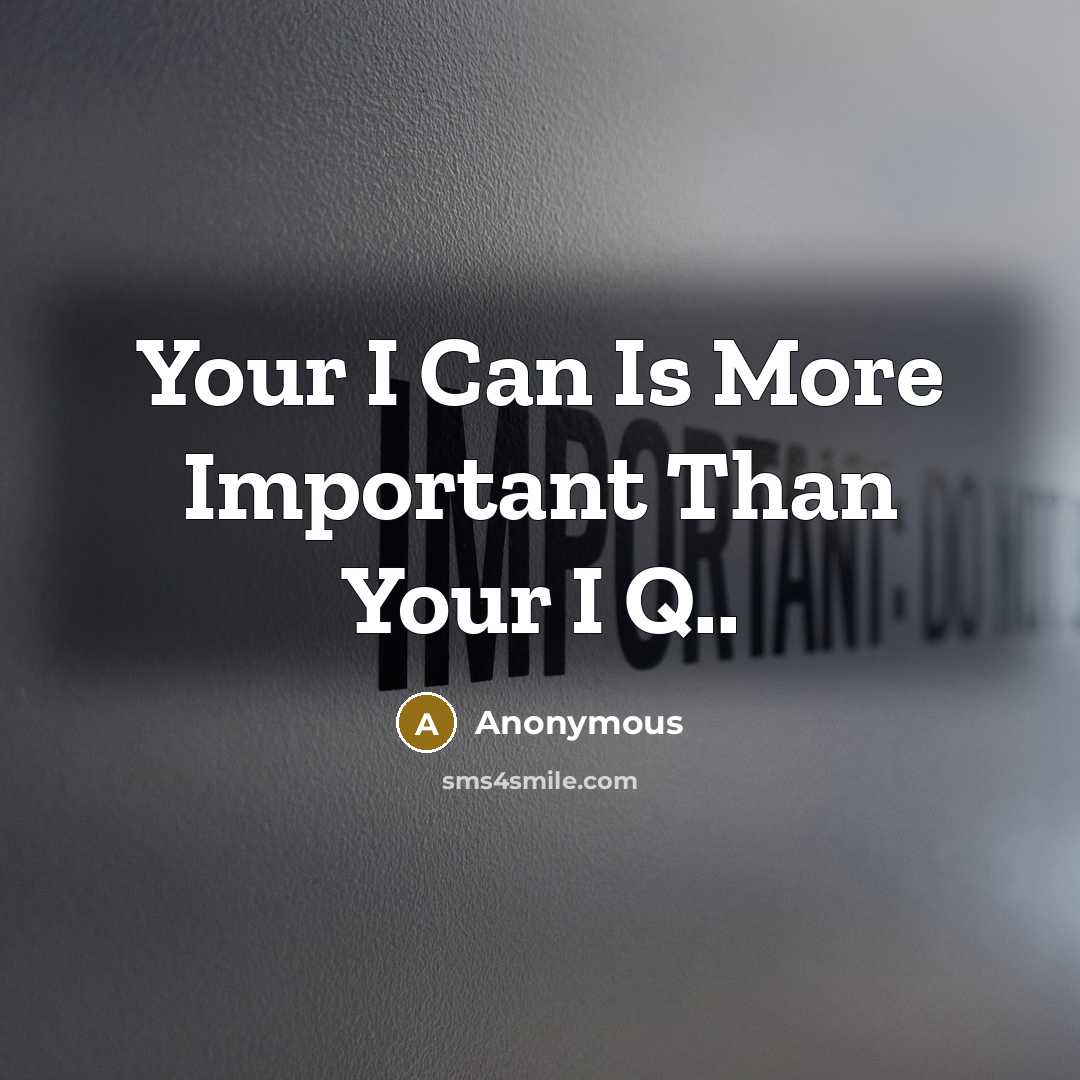 “Your I Can Is More Important Than Your I Q..…” quote by Anonymous