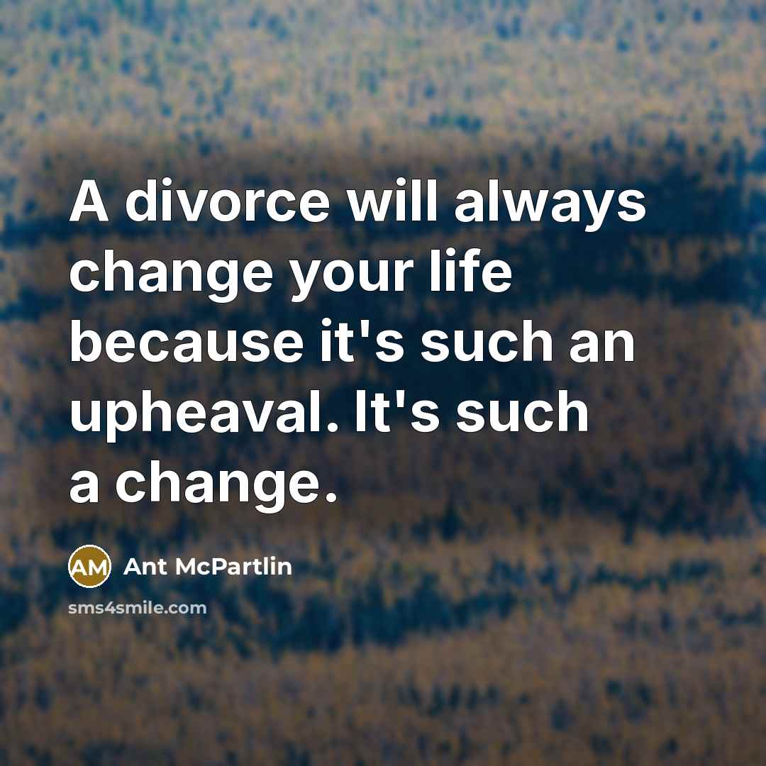 “A divorce will always change your life because it's such…” quote by Ant McPartlin