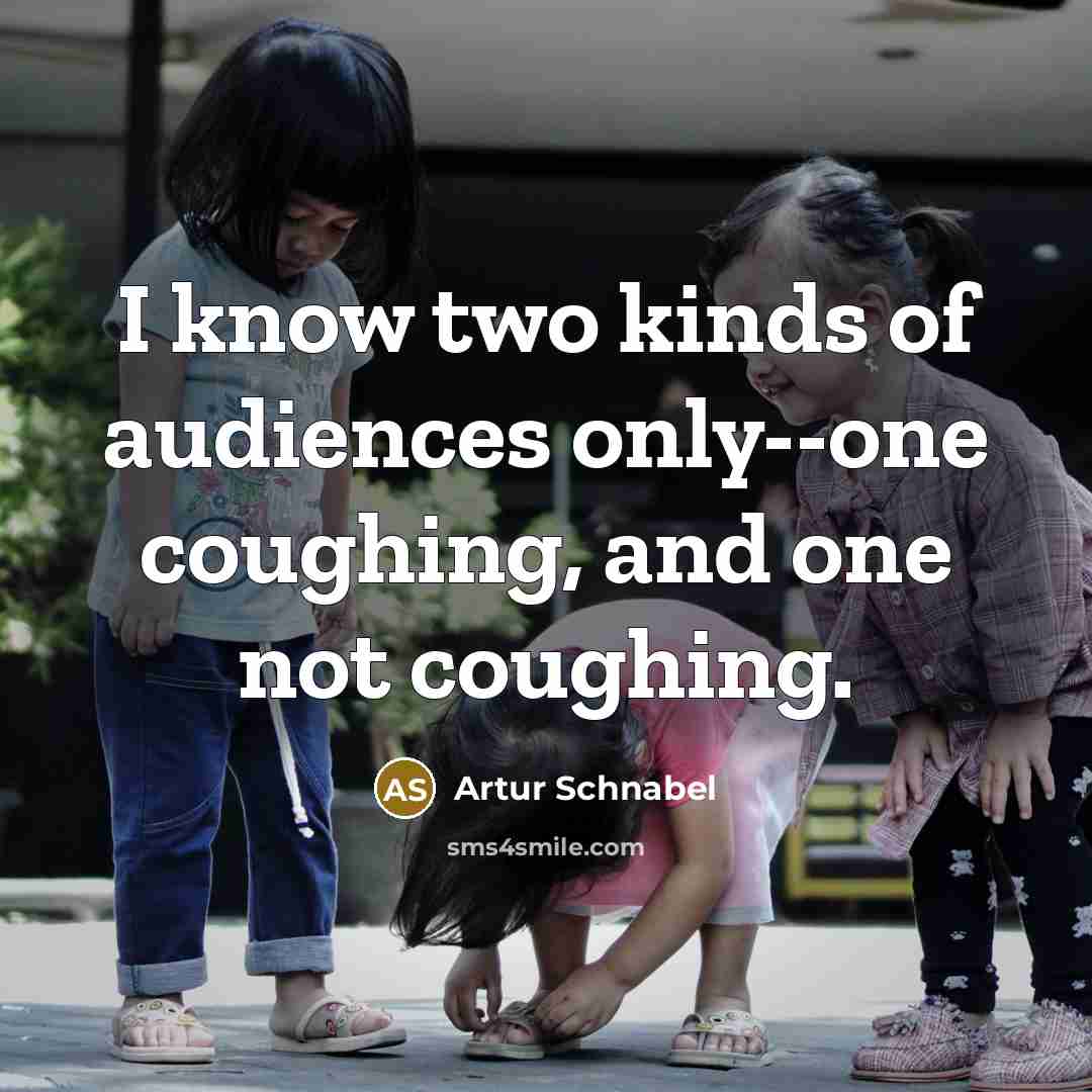 “I know two kinds of audiences only--one coughing, and one…” quote by Artur Schnabel