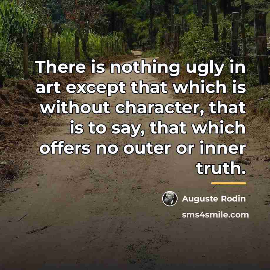 “There is nothing ugly in art except that which is…” quote by Auguste Rodin
