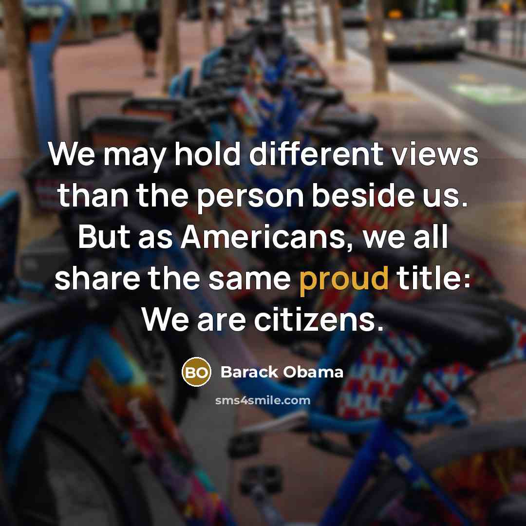 “We may hold different views than the person beside us. But as Americans, we all share the same proud title: We are citizens.” quote by Barack Obama