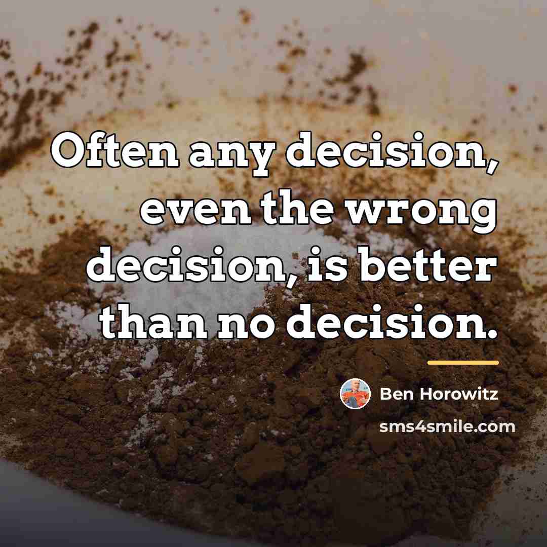 “Often any decision, even the wrong decision, is better than…” quote by Ben Horowitz
