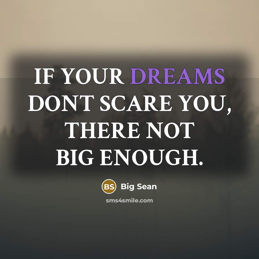 “IF YOUR DREAMS DONT SCARE YOU, THERE NOT BIG ENOUGH.…” quote by BIG SEAN