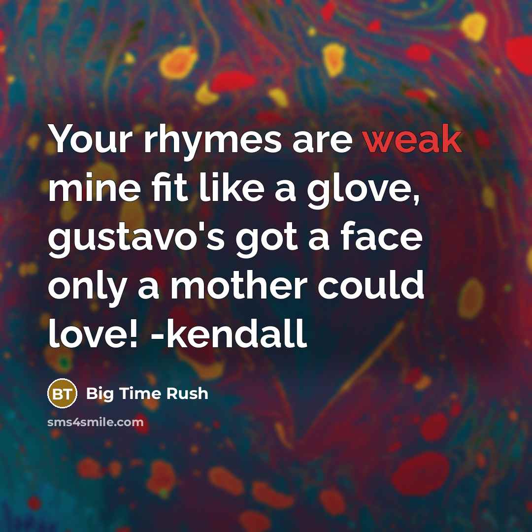 “Your rhymes are weak mine fit like a glove, gustavo's…” quote by Big Time Rush