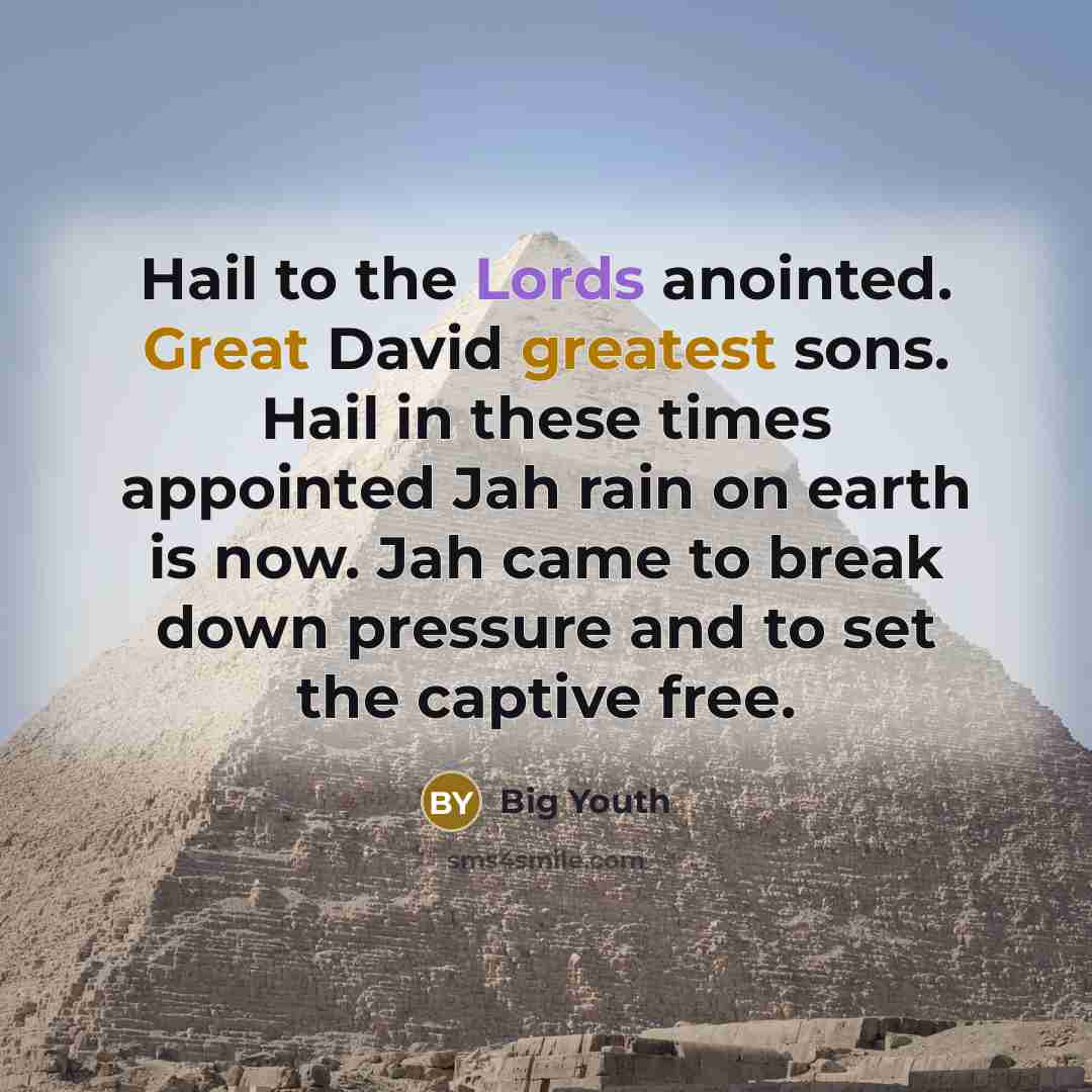 “Hail to the Lords anointed. Great David greatest sons. Hail in these times appointed Jah rain on earth is now. Jah came to break down pressure and to set the captive free.” quote by Big Youth