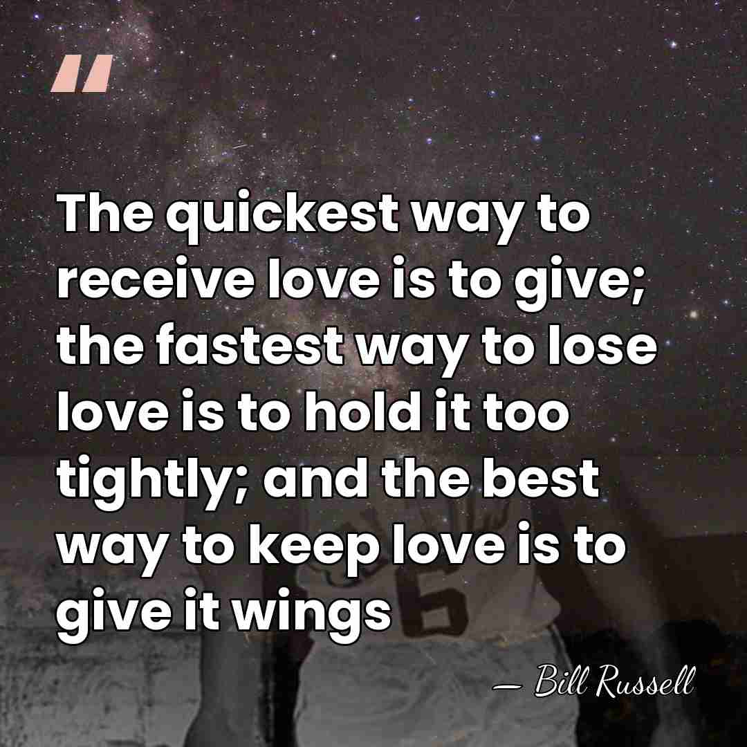 The quickest way to receive love is to give; the fastest way&hellip; - Bill Russell