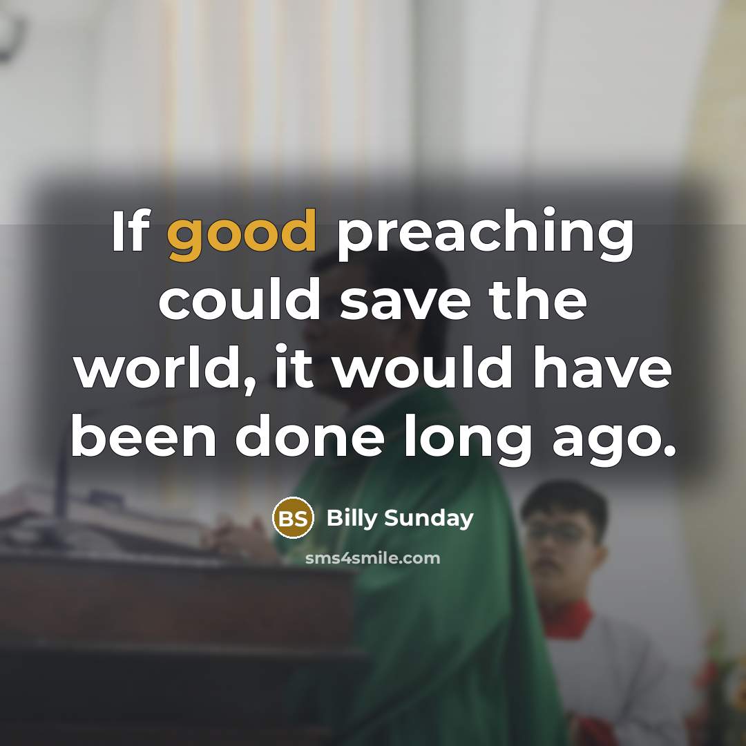 “If good preaching could save the world, it would have…” quote by Billy Sunday