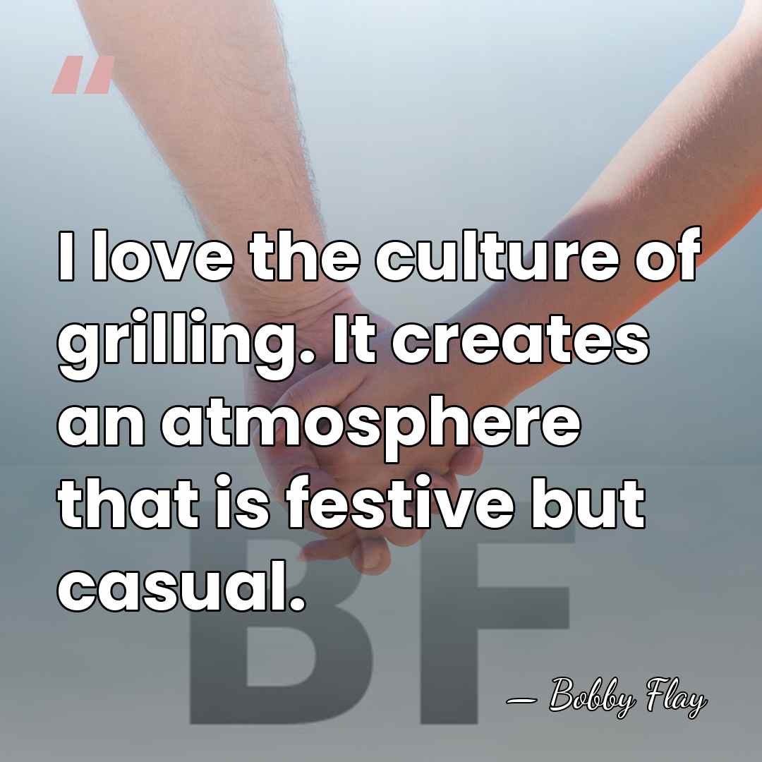 I love the culture of grilling. It creates an atmosphere that is&hellip; - Bobby Flay