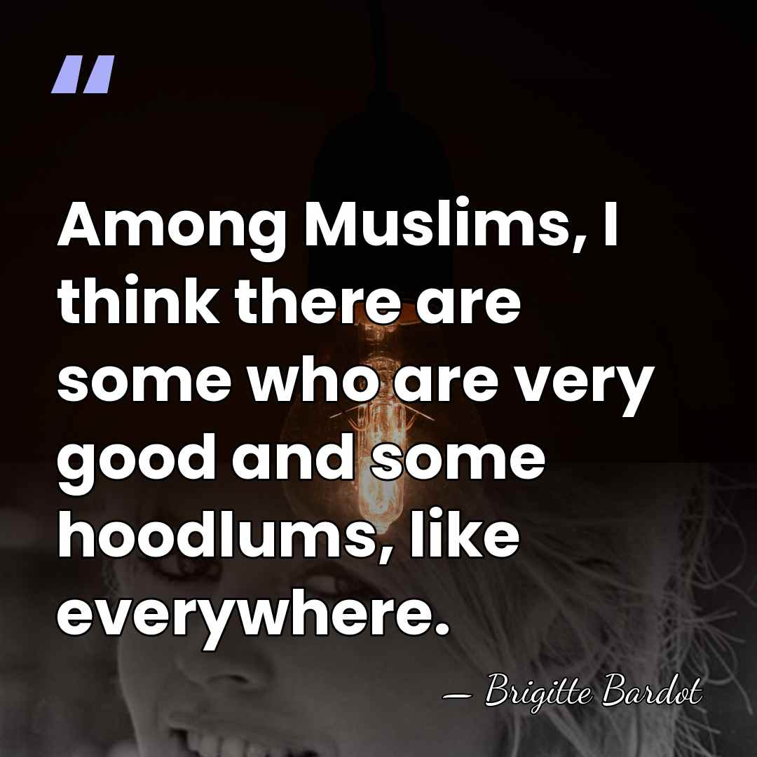 Among Muslims, I think there are some who are very good and&hellip; - Brigitte Bardot