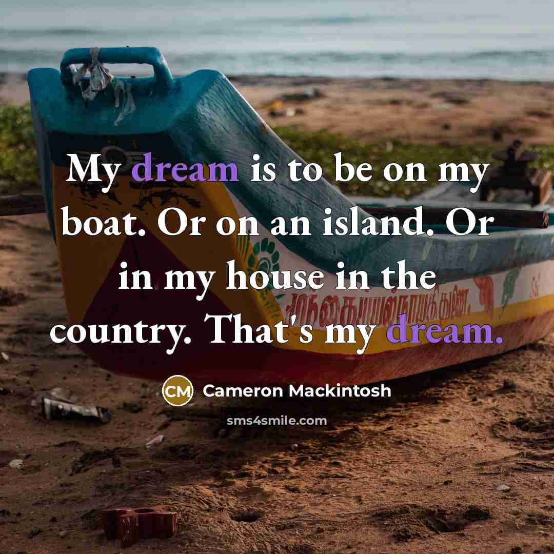 “My dream is to be on my boat. Or on…” quote by Cameron Mackintosh