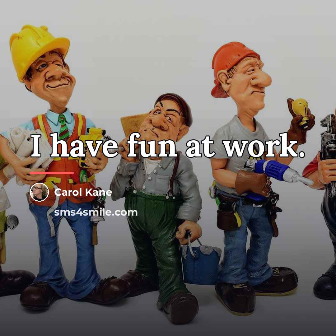 “I have fun at work.…” quote by Carol Kane