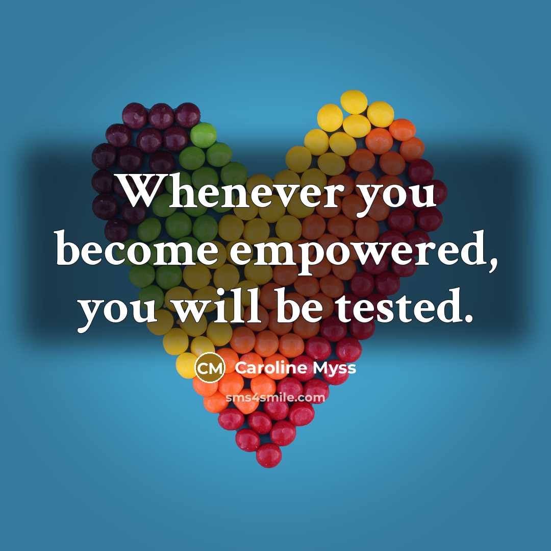 “Whenever you become empowered, you will be tested.…” quote by Caroline Myss