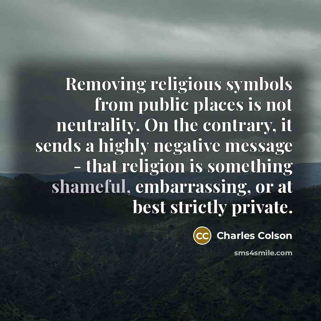 “Removing religious symbols from public places is not neutrality. On…” quote by Charles Colson