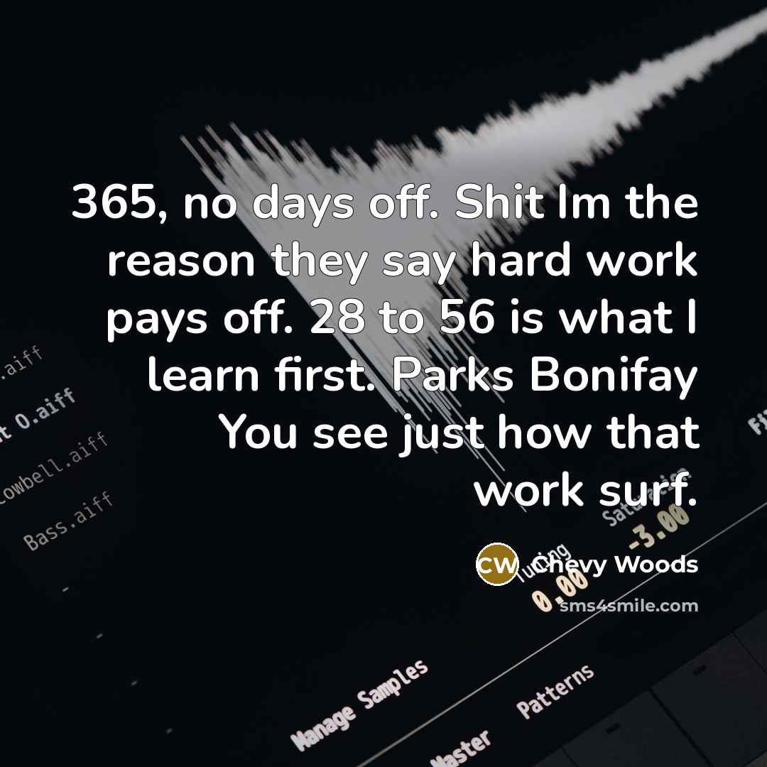 “365, no days off. Shit Im the reason they say…” quote by Chevy Woods