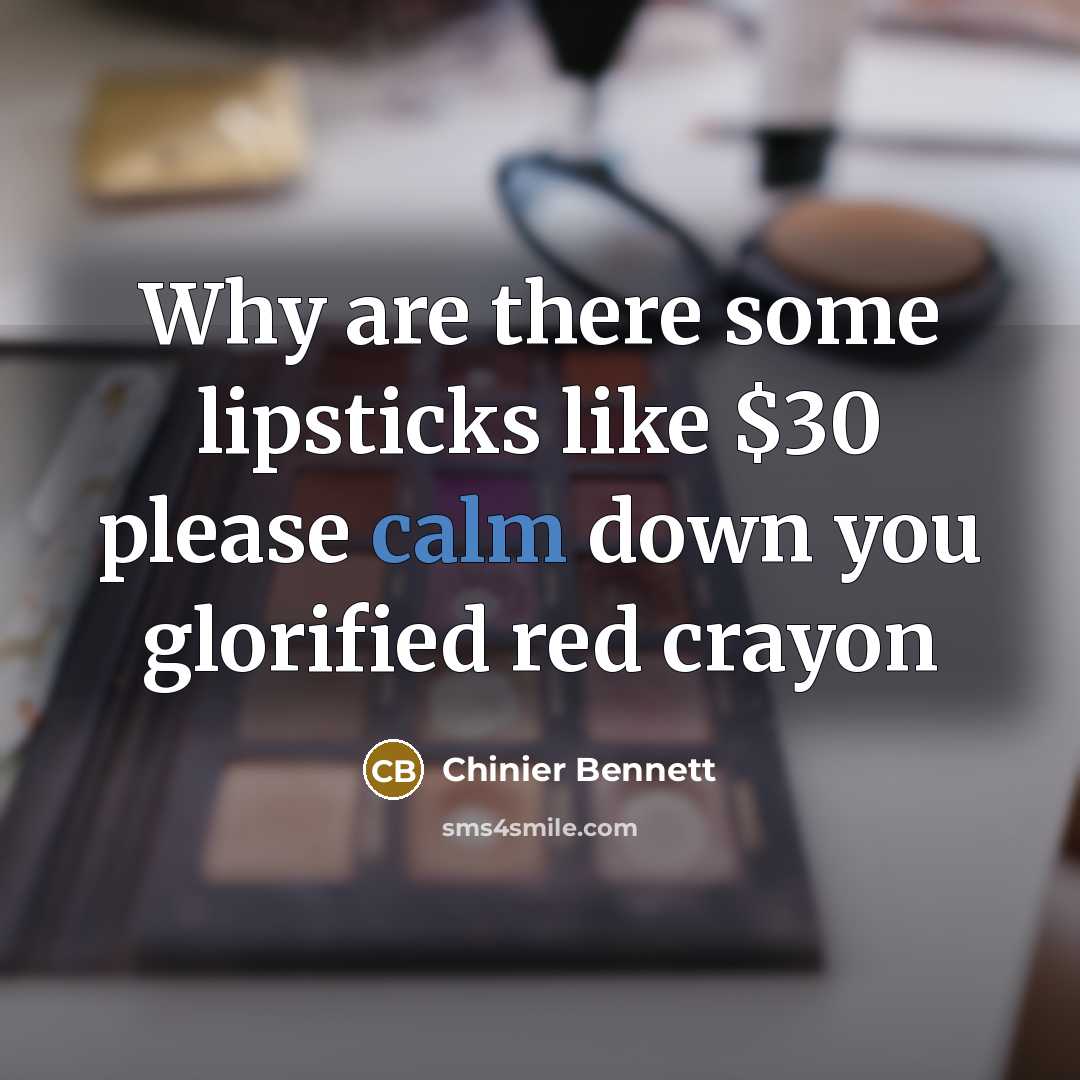 “Why are there some lipsticks like $30 please calm down you glorified red crayon” quote by Chinier Bennett
