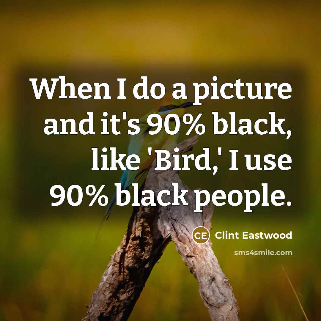 “When I do a picture and it's 90% black, like…” quote by Clint Eastwood