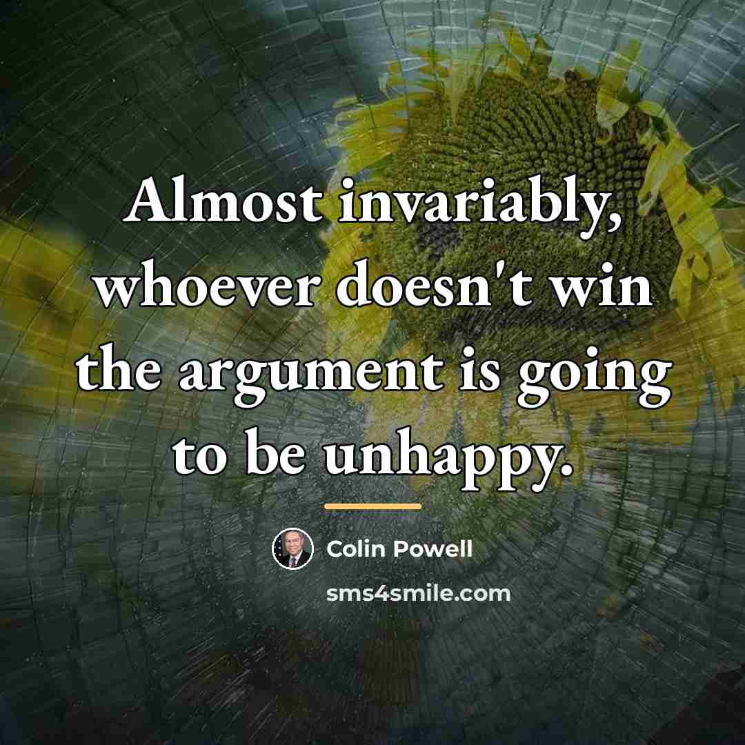 “Almost invariably, whoever doesn't win the argument is going to…” quote by Colin Powell