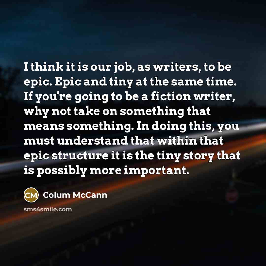 “I think it is our job, as writers, to be…” quote by Colum McCann