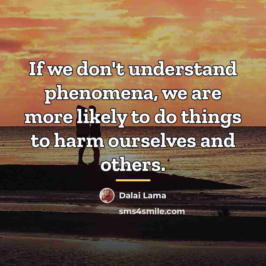 “If we don't understand phenomena, we are more likely to…” quote by Dalai Lama