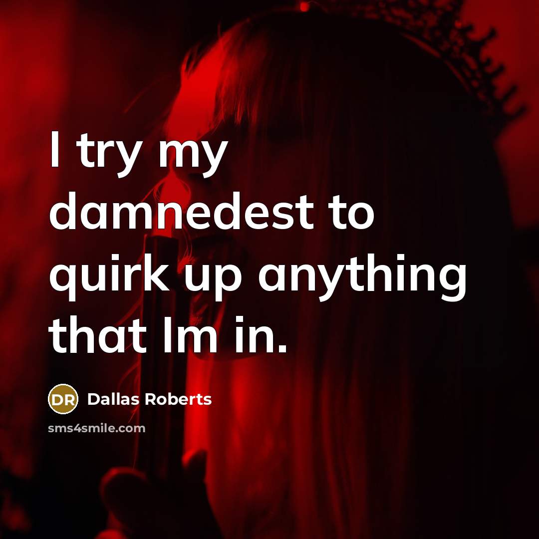 “I try my damnedest to quirk up anything that Im…” quote by Dallas Roberts