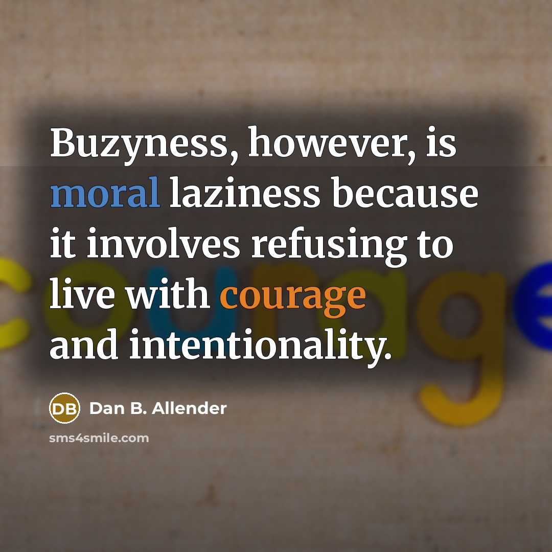 “Buzyness, however, is moral laziness because it involves refusing to…” quote by Dan B. Allender