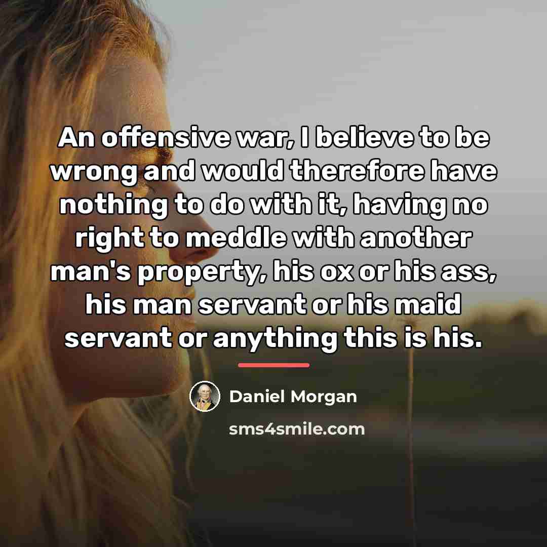 “An offensive war, I believe to be wrong and would…” quote by Daniel Morgan
