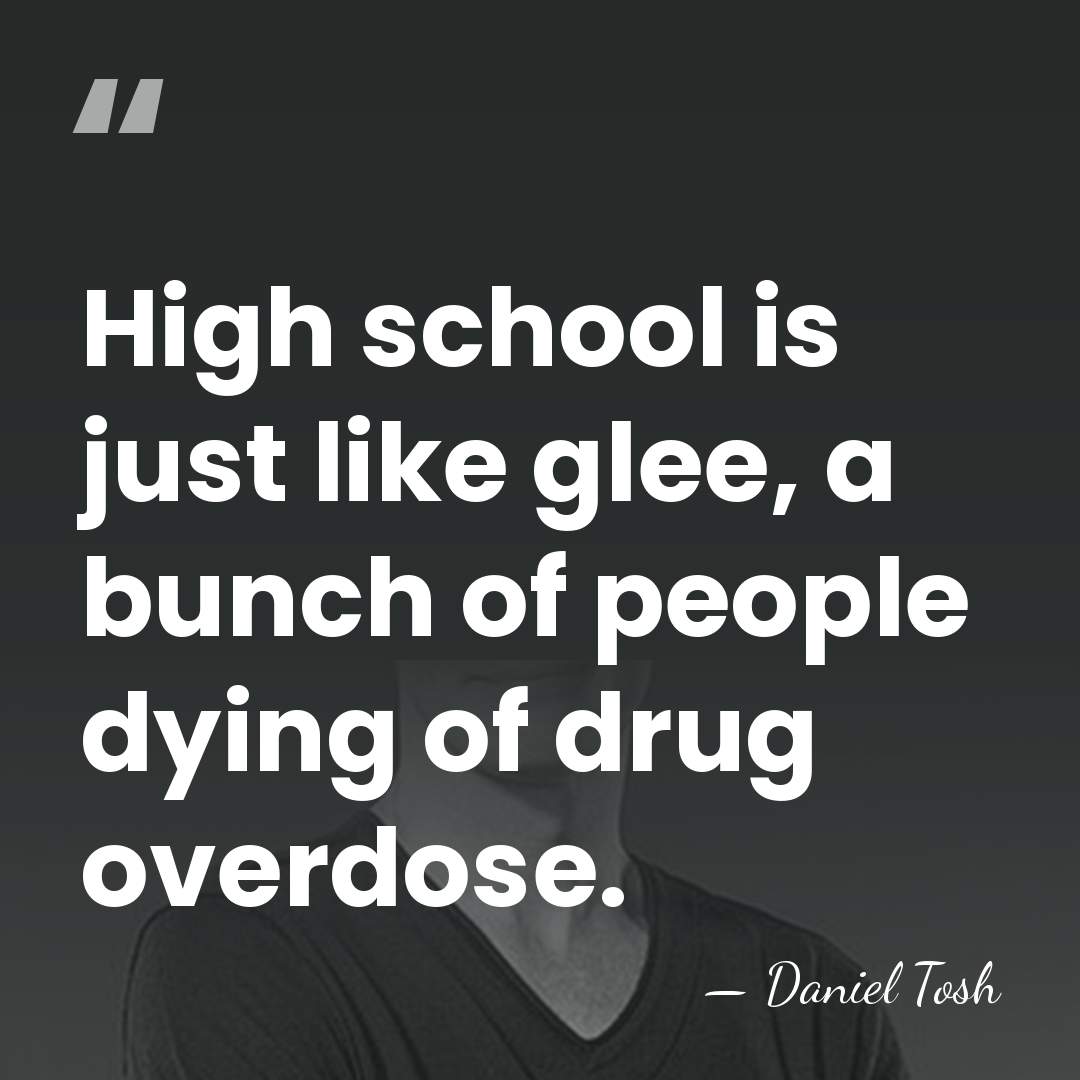 High school is just like glee, a bunch of people dying of&hellip; - Daniel Tosh